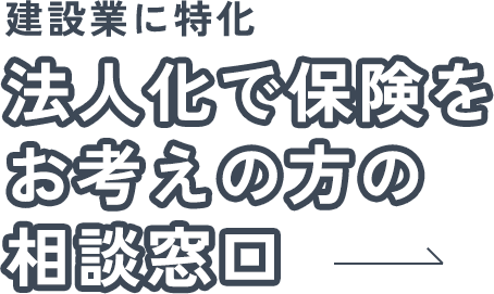 建設業に特化 法人化で保険をお考えの方の相談窓口